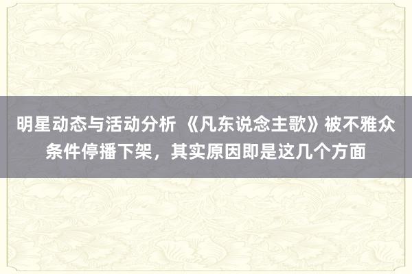 明星动态与活动分析 《凡东说念主歌》被不雅众条件停播下架，其实原因即是这几个方面